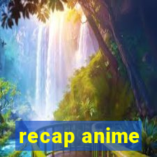 recap anime